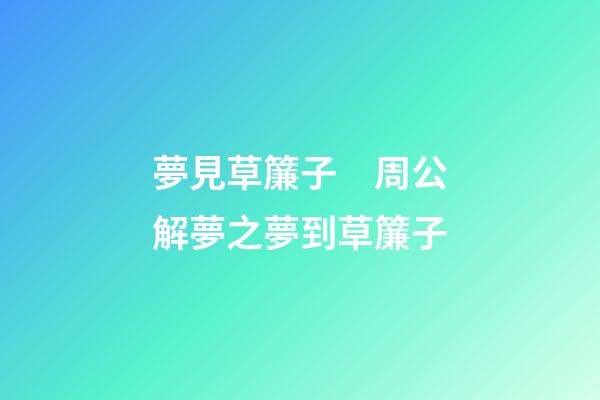 夢見草簾子　周公解夢之夢到草簾子